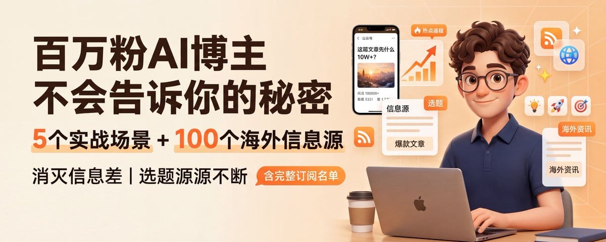 百万粉AI博主，不会告诉你的秘密：我用5个实战场景+100个海外信息源，带你消灭信息差，让你选题源源不断！