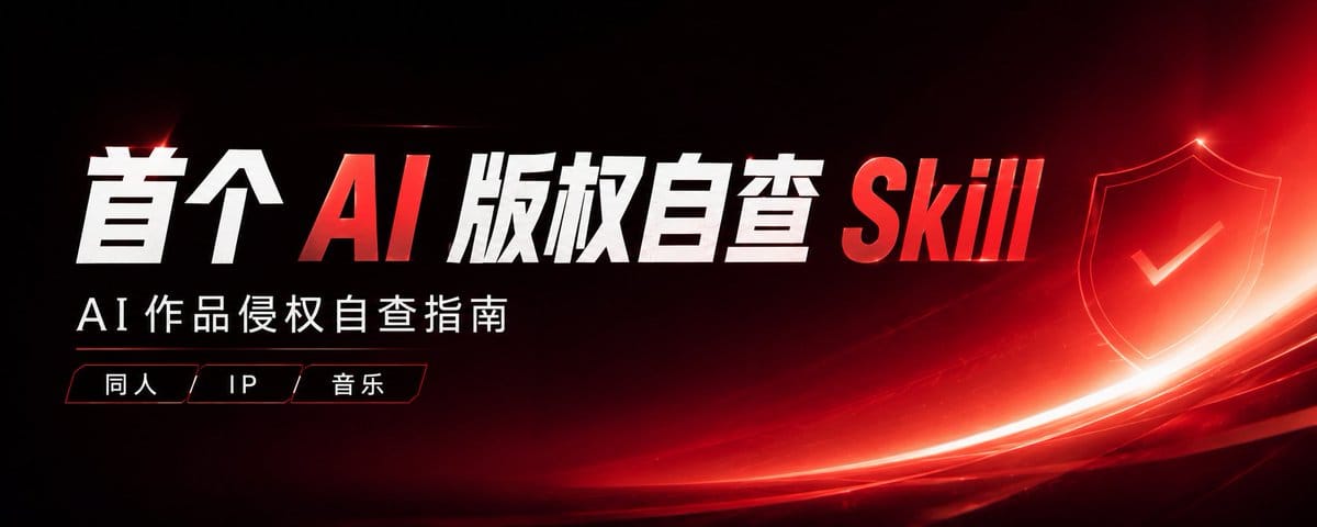 首个「AI 作品版权自查 Skill」上线:发图、发视频、接商单前先跑一遍