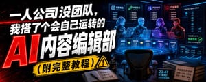 一人公司没团队，我搭了个会自己运转的 AI 内容编辑部（附完整教程）