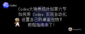 如何玩转现在爆火的 Codex ？大神养成计划第六节来了：如何用 Codex 实现自动化，以及设置桌面宠物。