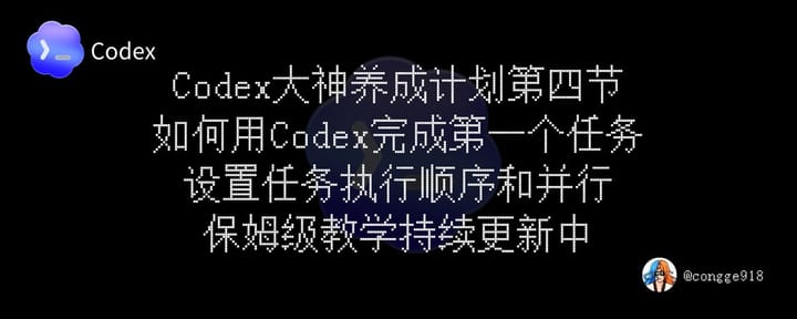 如何玩转现在爆火的 Codex ？大神养成计划第四节来了：如何用Codex完成第一个任务，设置任务执行顺序和并行