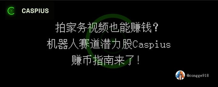 拍家务视频也能赚钱？机器人赛道潜力股 Caspius，用手机拍视频就能赚取收益，赚币指南来了！