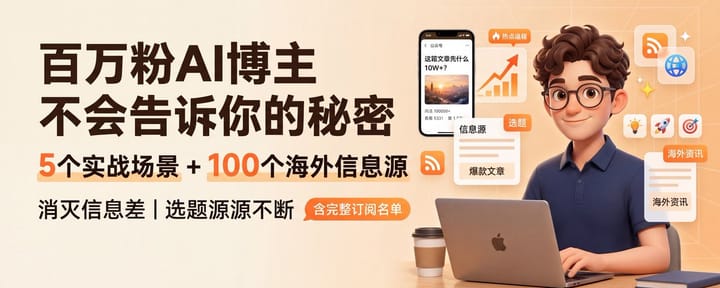 百万粉AI博主，不会告诉你的秘密：我用5个实战场景+100个海外信息源，带你消灭信息差，让你选题源源不断！