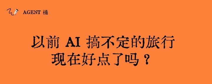 以前 AI 搞不定的旅行，现在好点了吗？